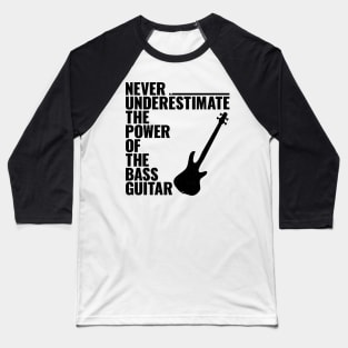 NEVER UNDERESTIMATE THE POWER OF THE bass guitar Baseball T-Shirt